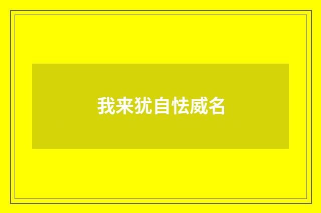 我来犹自怯威名