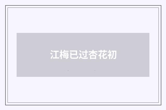 江梅已过杏花初
