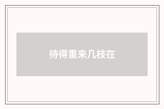 待得重来几枝在