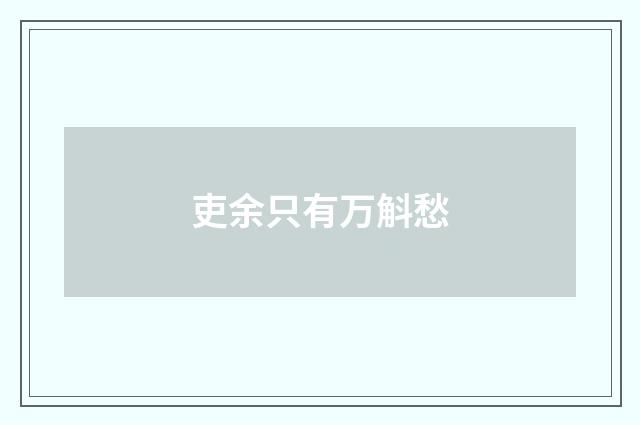 吏余只有万斛愁