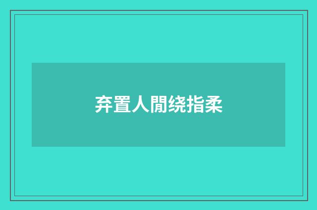 弃置人閒绕指柔