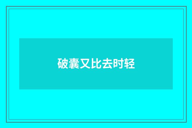 破囊又比去时轻