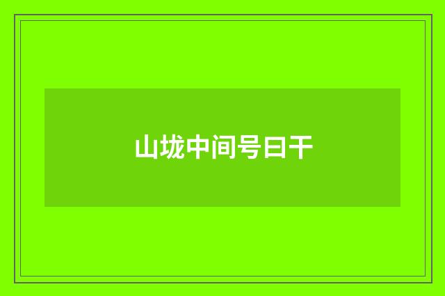 山垅中间号曰干