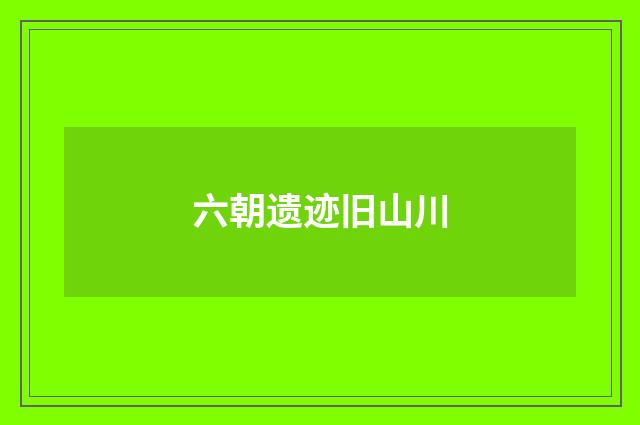 六朝遗迹旧山川