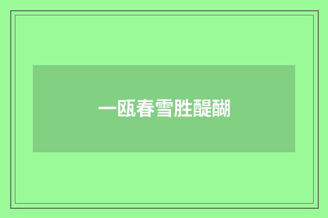 一瓯春雪胜醍醐