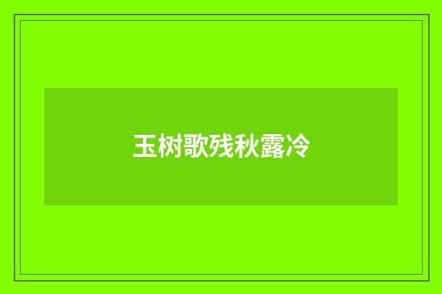 玉树歌残秋露冷