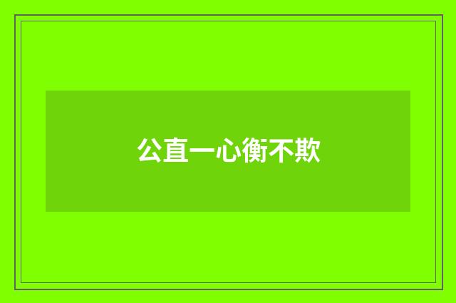 公直一心衡不欺