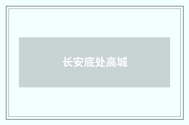 长安底处高城