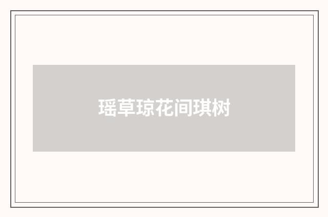 瑶草琼花间琪树