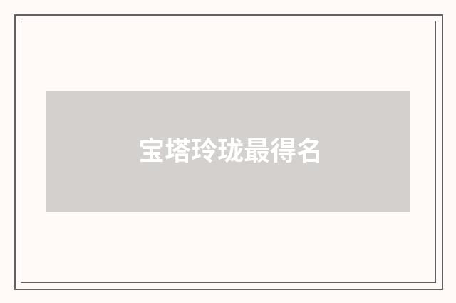 宝塔玲珑最得名