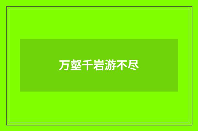 万壑千岩游不尽