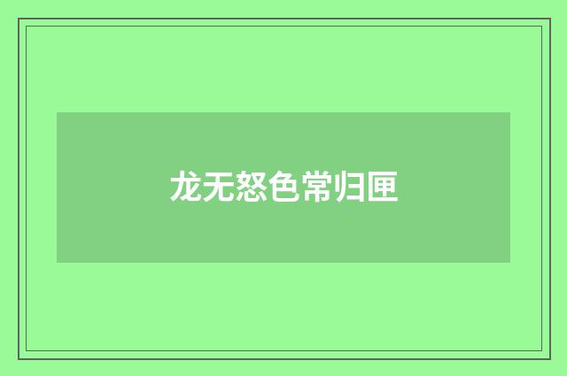 龙无怒色常归匣