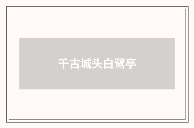 千古城头白鹭亭