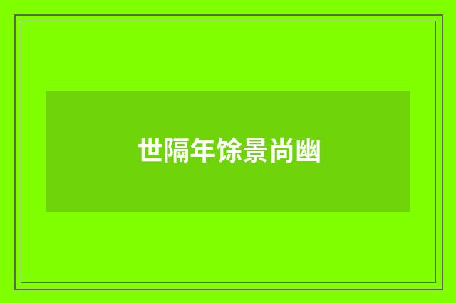 世隔年馀景尚幽