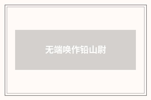无端唤作铅山尉