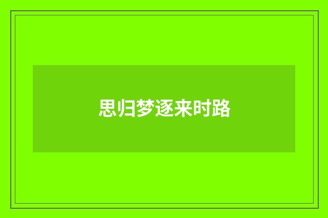 思归梦逐来时路