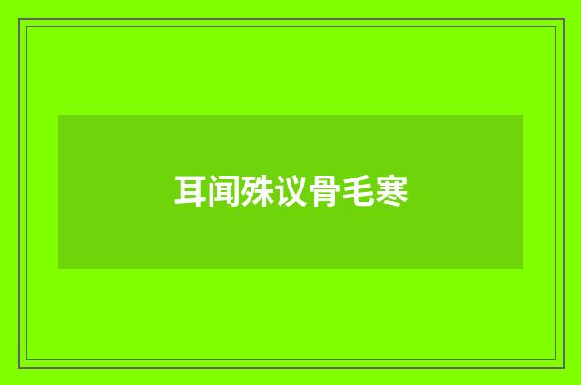 耳闻殊议骨毛寒