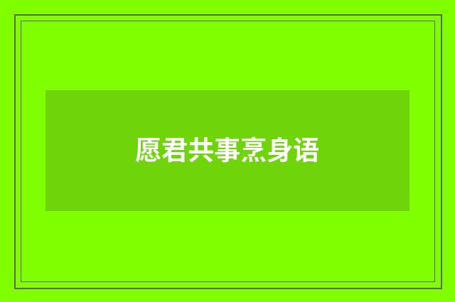 愿君共事烹身语