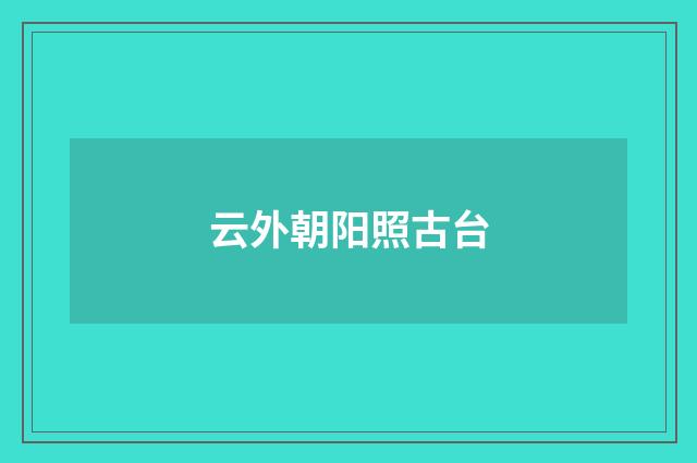 云外朝阳照古台