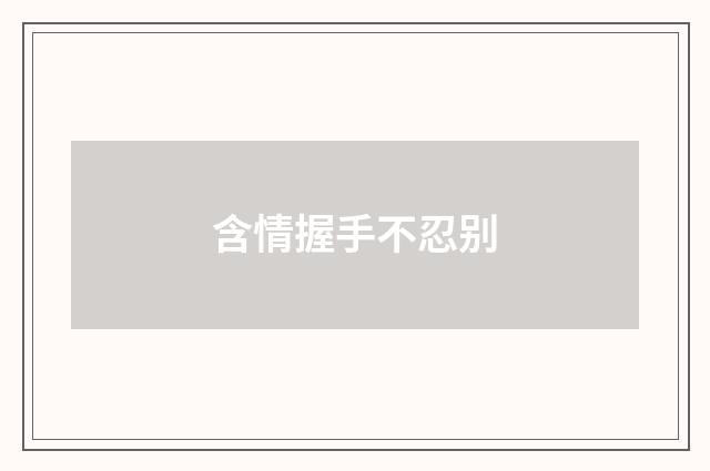 含情握手不忍别