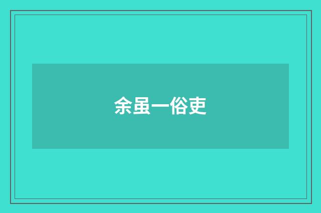 余虽一俗吏