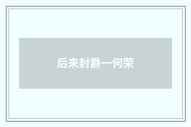 后来封爵一何荣