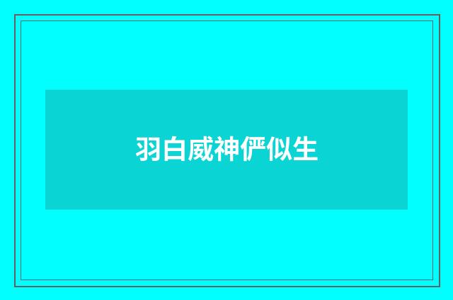 羽白威神俨似生