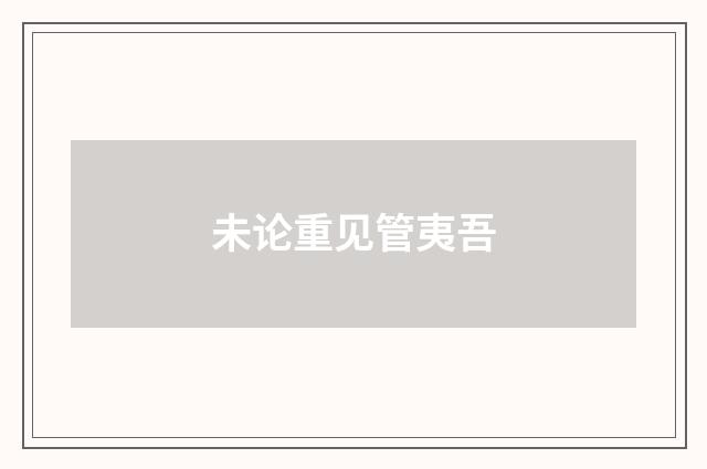 未论重见管夷吾