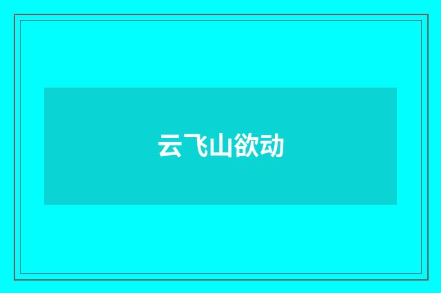 云飞山欲动
