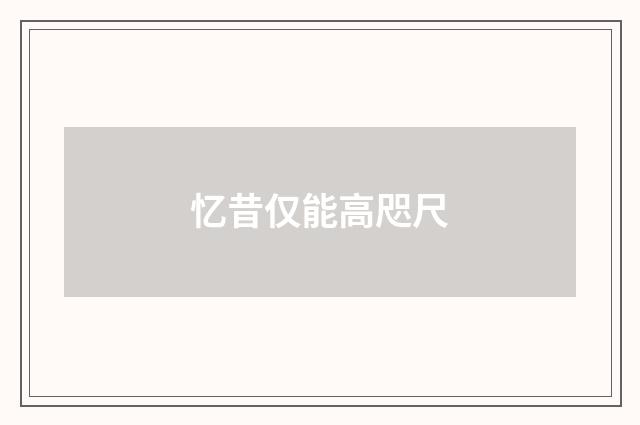 忆昔仅能高咫尺
