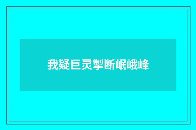 我疑巨灵掣断岷峨峰