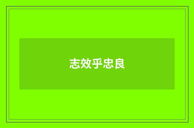 志效乎忠良
