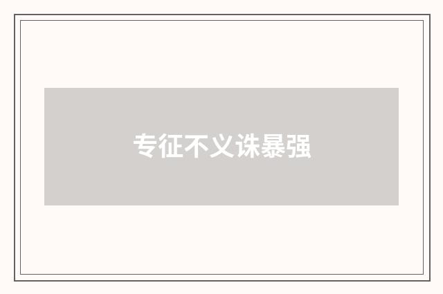 专征不义诛暴强