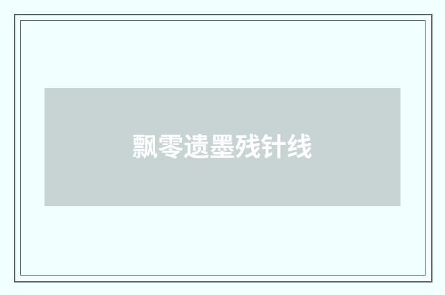 飘零遗墨残针线