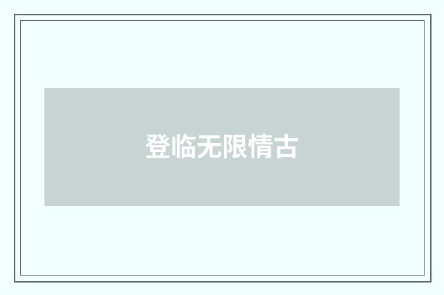 登临无限情古
