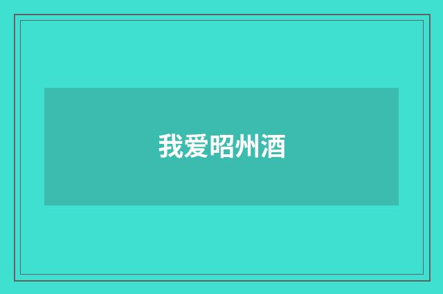 我爱昭州酒