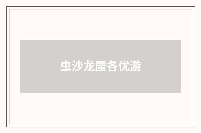 虫沙龙蜃各优游