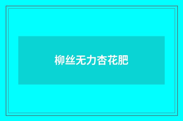 柳丝无力杏花肥