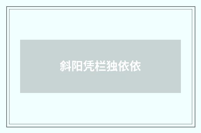 斜阳凭栏独依依