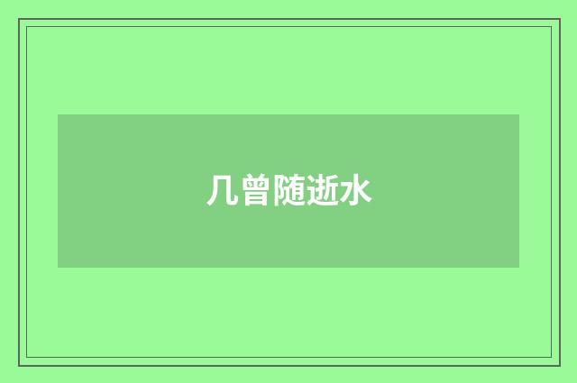 几曾随逝水