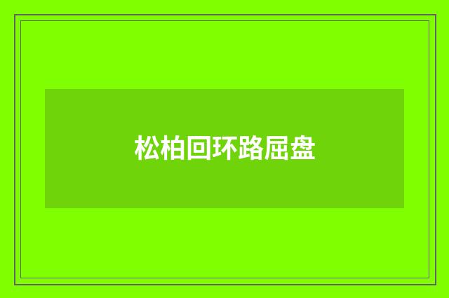 松柏回环路屈盘