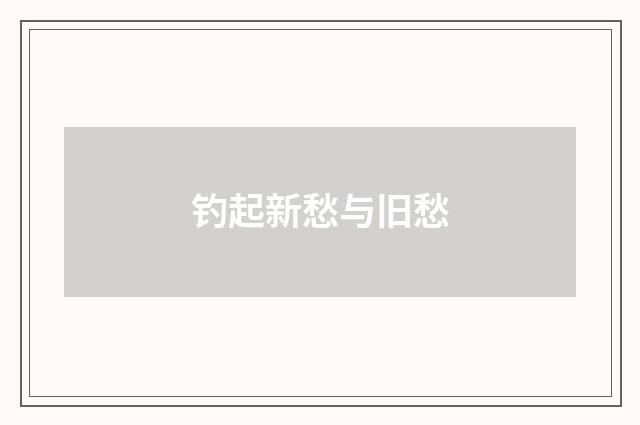 钓起新愁与旧愁