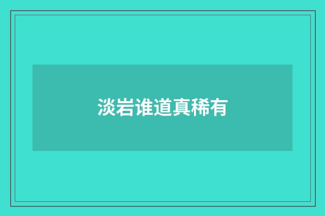 淡岩谁道真稀有