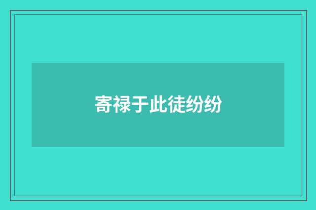 寄禄于此徒纷纷