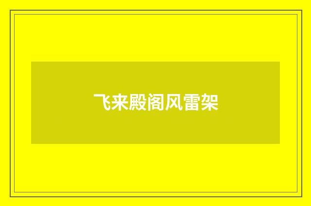 飞来殿阁风雷架