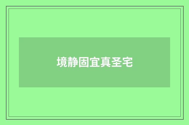 境静固宜真圣宅