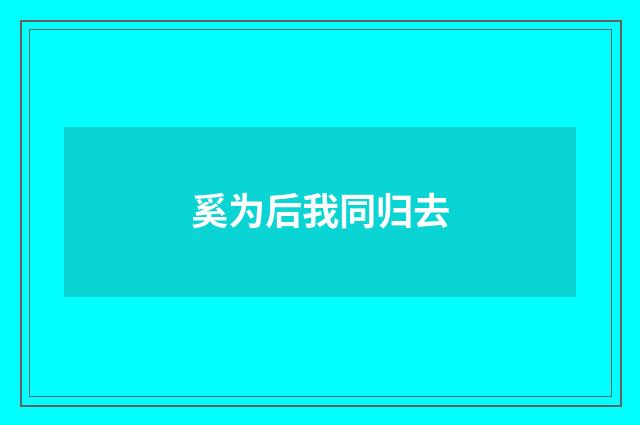 奚为后我同归去