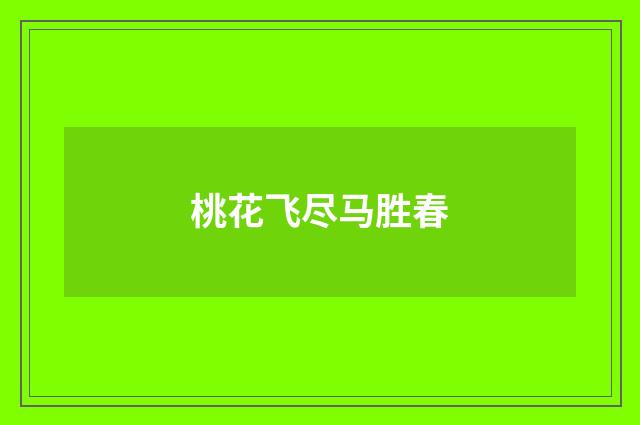 桃花飞尽马胜春