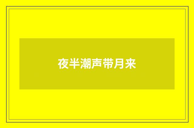 夜半潮声带月来