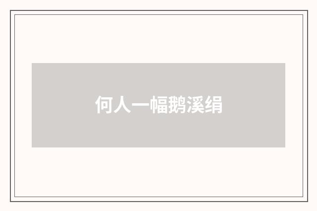 何人一幅鹅溪绢